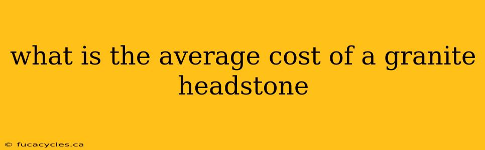 what is the average cost of a granite headstone