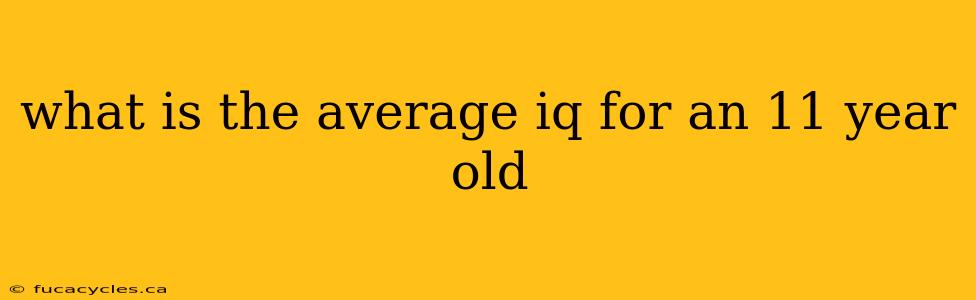 what is the average iq for an 11 year old