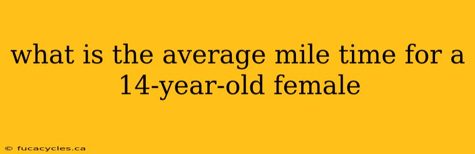 what is the average mile time for a 14-year-old female