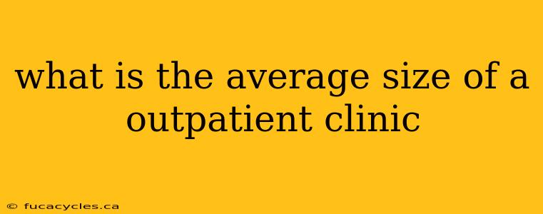 what is the average size of a outpatient clinic