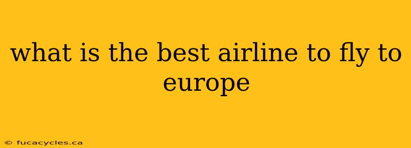 what is the best airline to fly to europe