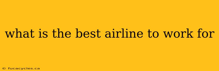 what is the best airline to work for