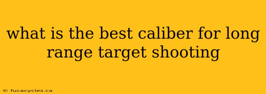 what is the best caliber for long range target shooting