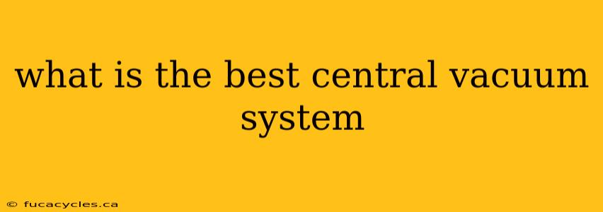 what is the best central vacuum system