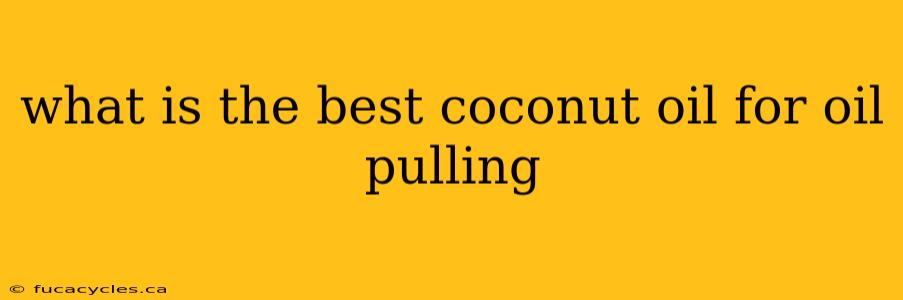 what is the best coconut oil for oil pulling