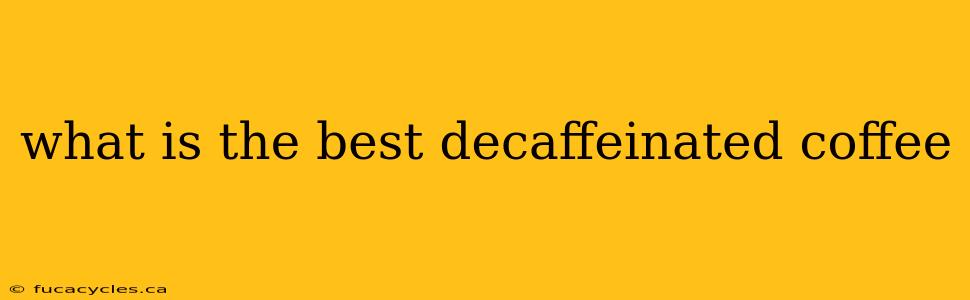 what is the best decaffeinated coffee