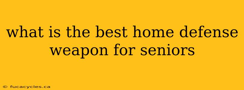 what is the best home defense weapon for seniors