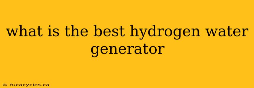 what is the best hydrogen water generator