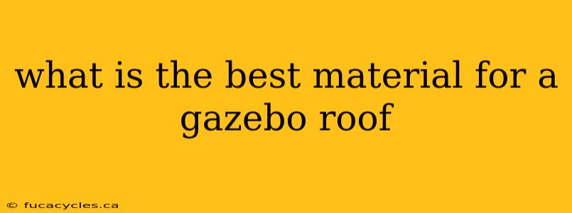 what is the best material for a gazebo roof