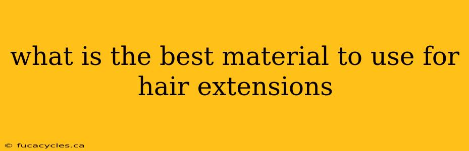 what is the best material to use for hair extensions