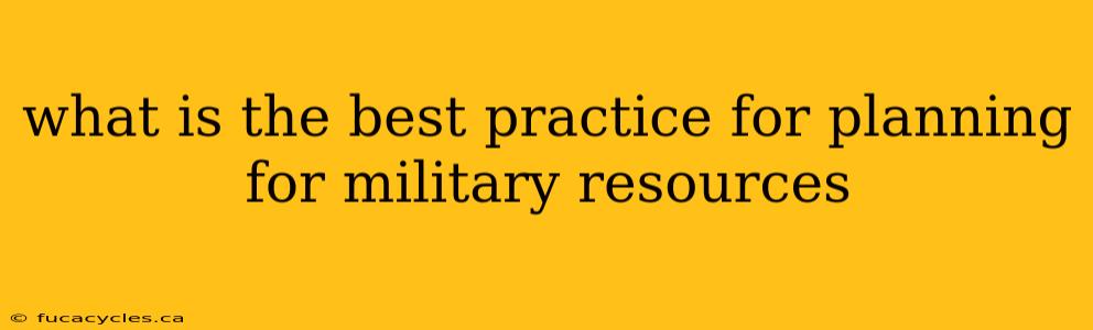 what is the best practice for planning for military resources