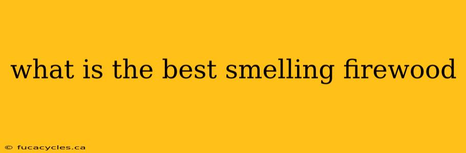 what is the best smelling firewood