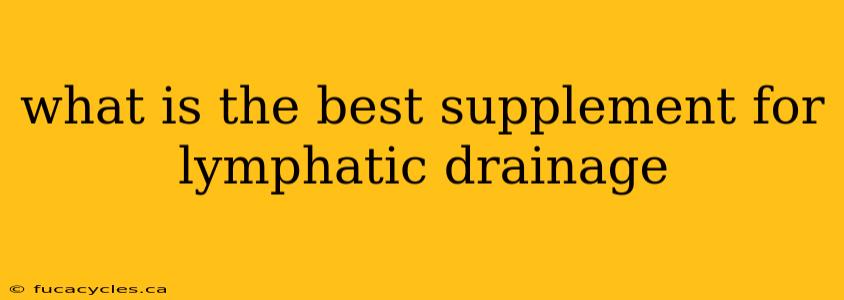 what is the best supplement for lymphatic drainage