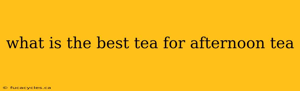 what is the best tea for afternoon tea