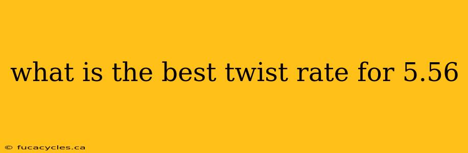 what is the best twist rate for 5.56