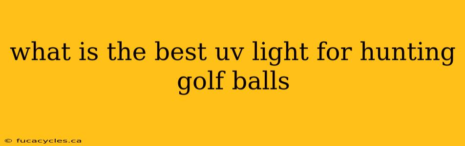 what is the best uv light for hunting golf balls