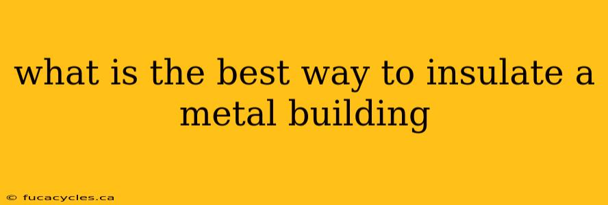 what is the best way to insulate a metal building