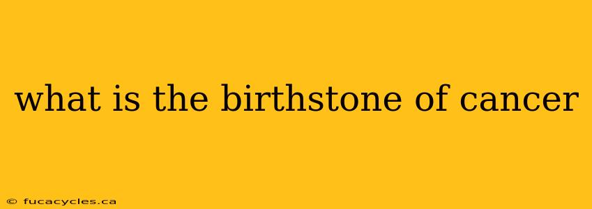 what is the birthstone of cancer