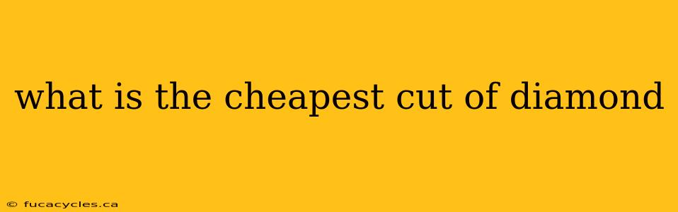 what is the cheapest cut of diamond