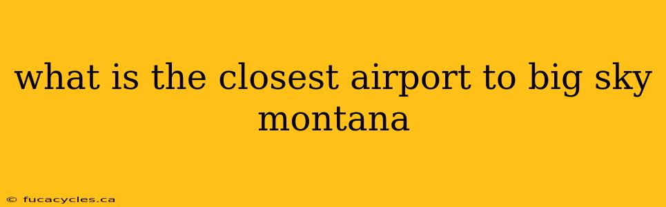 what is the closest airport to big sky montana