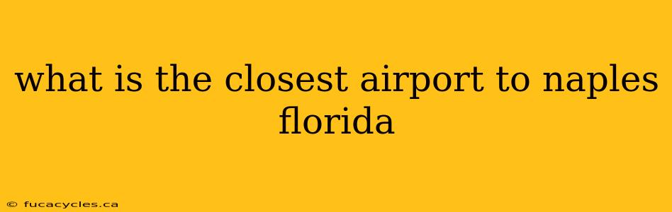 what is the closest airport to naples florida