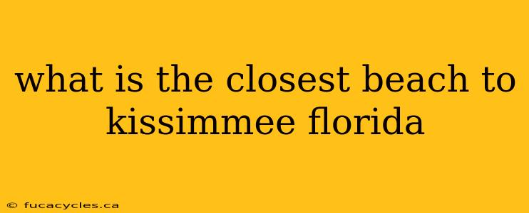 what is the closest beach to kissimmee florida