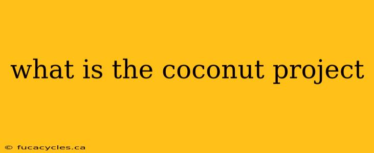 what is the coconut project