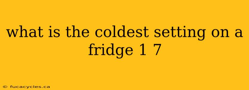 what is the coldest setting on a fridge 1 7