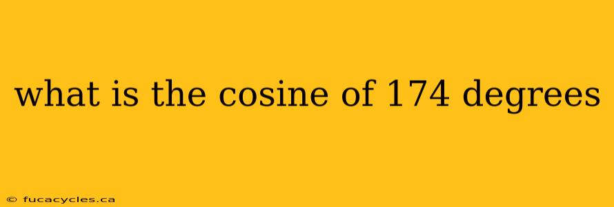 what is the cosine of 174 degrees