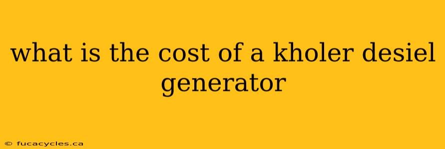 what is the cost of a kholer desiel generator