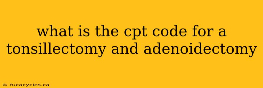 what is the cpt code for a tonsillectomy and adenoidectomy