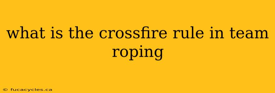 what is the crossfire rule in team roping