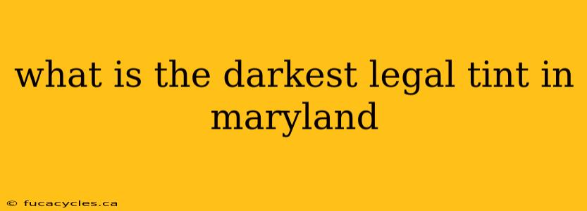 what is the darkest legal tint in maryland