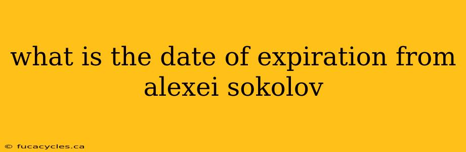 what is the date of expiration from alexei sokolov