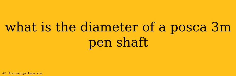 what is the diameter of a posca 3m pen shaft