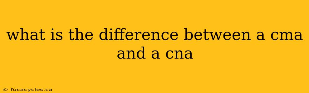 what is the difference between a cma and a cna