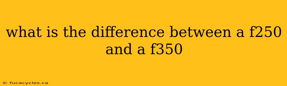 what is the difference between a f250 and a f350