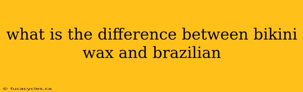 what is the difference between bikini wax and brazilian