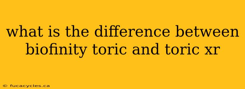 what is the difference between biofinity toric and toric xr