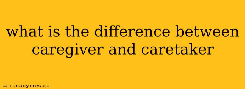 what is the difference between caregiver and caretaker