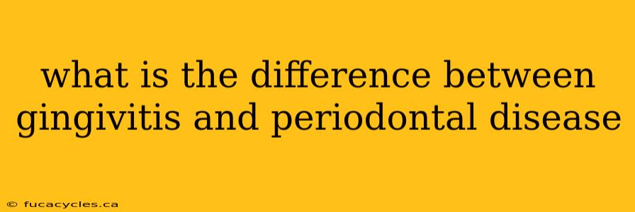 what is the difference between gingivitis and periodontal disease