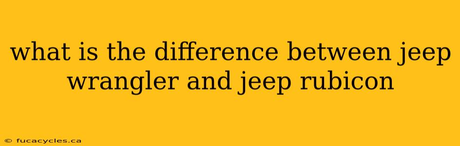 what is the difference between jeep wrangler and jeep rubicon