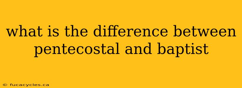 what is the difference between pentecostal and baptist