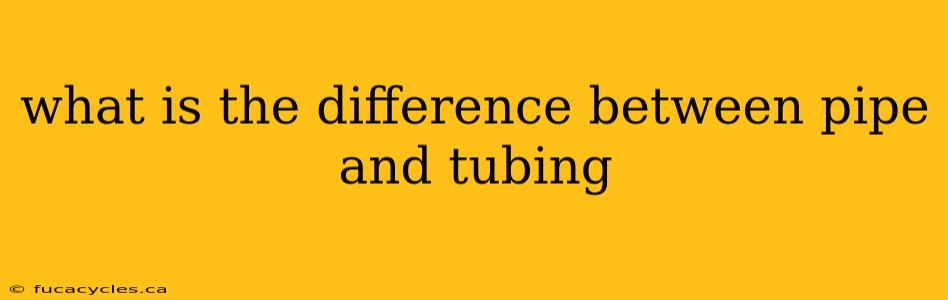 what is the difference between pipe and tubing