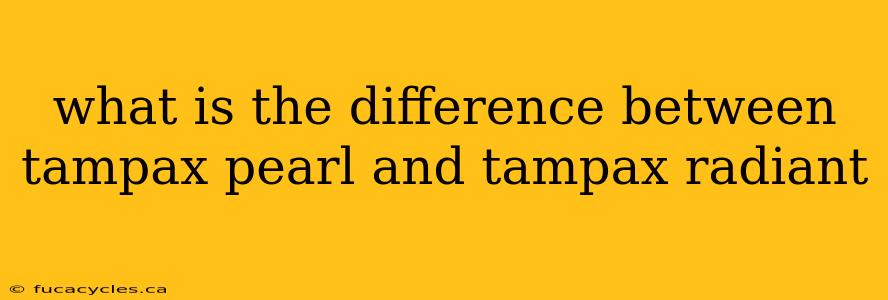 what is the difference between tampax pearl and tampax radiant