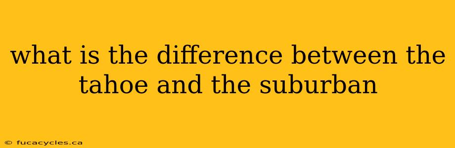 what is the difference between the tahoe and the suburban