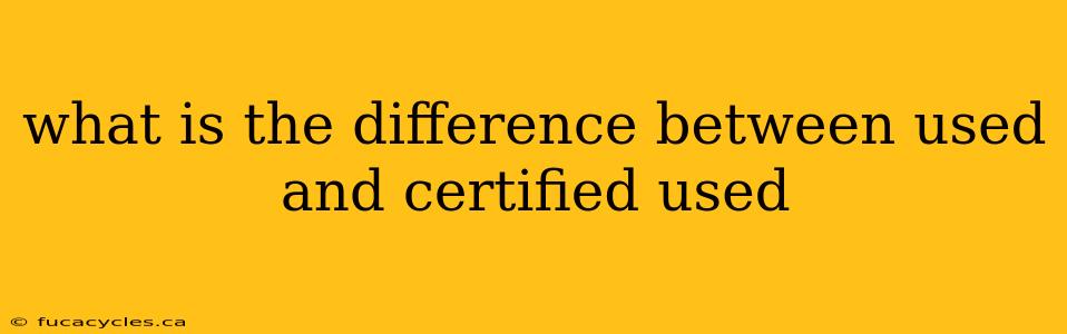 what is the difference between used and certified used