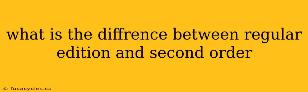 what is the diffrence between regular edition and second order