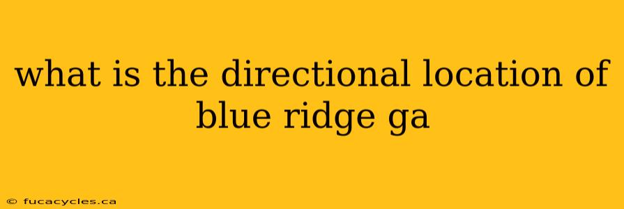 what is the directional location of blue ridge ga