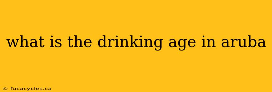 what is the drinking age in aruba